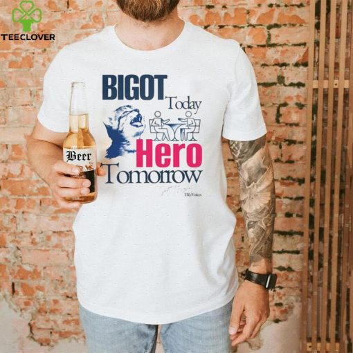Bigot Today Hero Tomorrow shirt