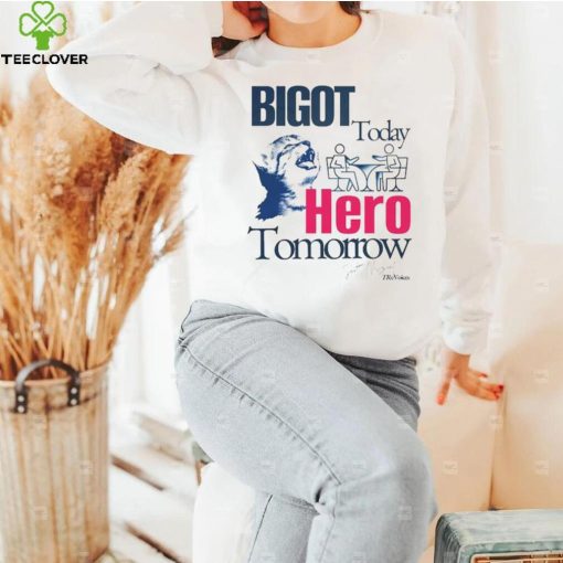 Bigot Today Hero Tomorrow shirt