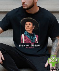 Bill Murray T Shirt Avoid The Ordinary