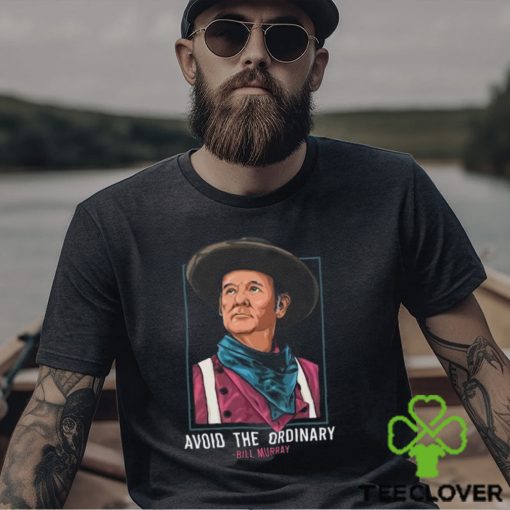 Bill Murray T Shirt Avoid The Ordinary