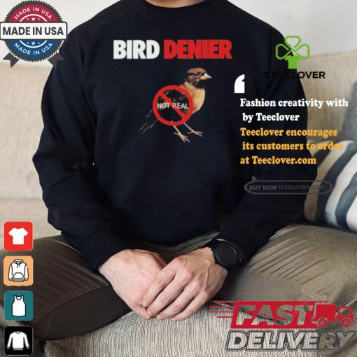 Bird Denier Not Real T shirt