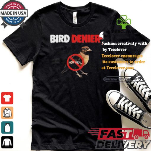 Bird Denier Not Real T shirt