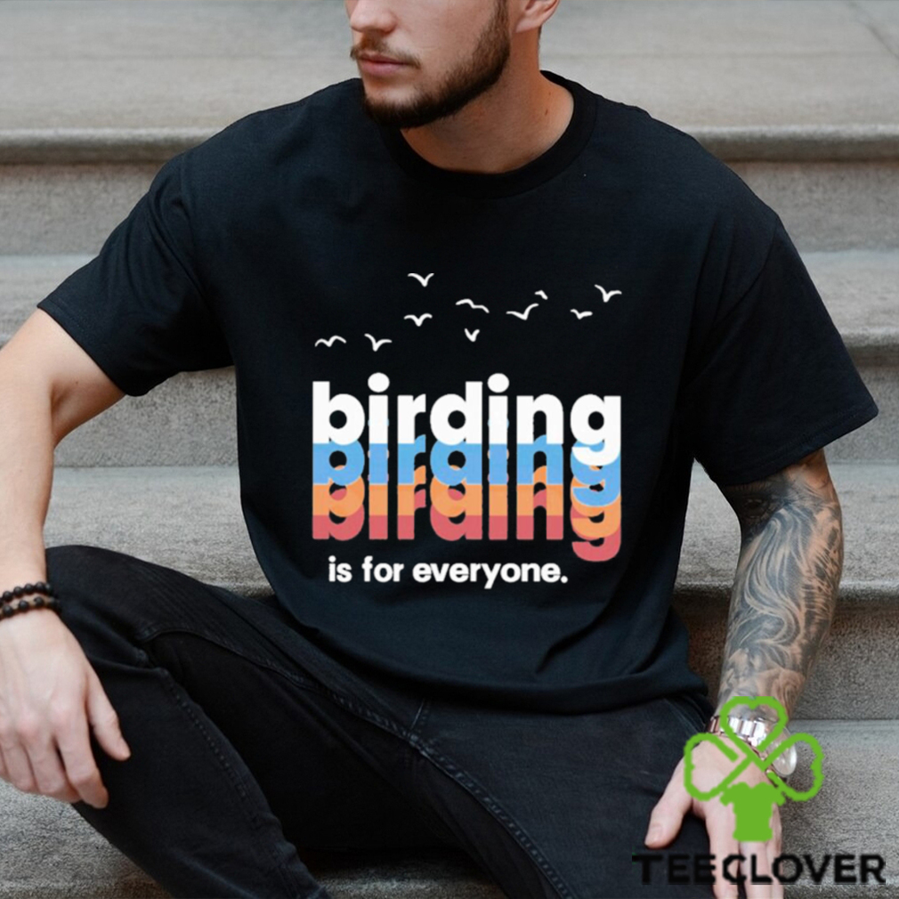 Birding Is For Everyone Shirt Birding Is For Everyone Shirt