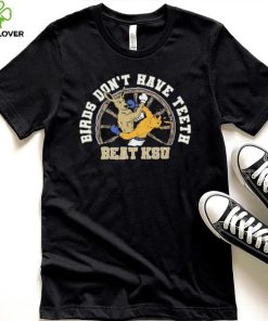 Birds Don’t Have Teeth Beat Ksu Shirt