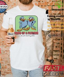 Birds Of A Feather We Should Stick Together Shirt