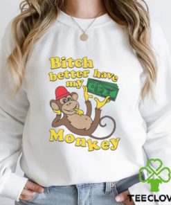 Bitch Better Have My Monkey Shirt