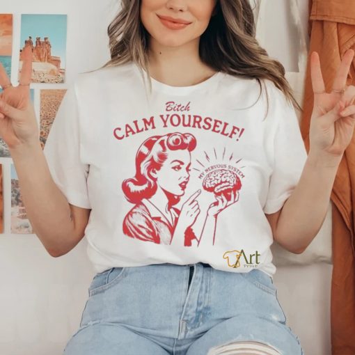 Bitch Calm Yourself My Nervous System hoodie, sweater, longsleeve, shirt v-neck, t-shirt