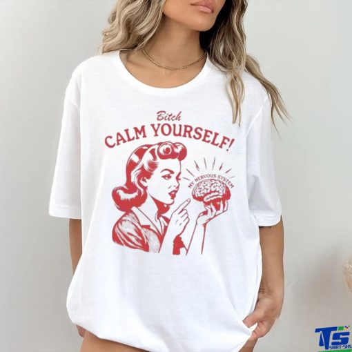 Bitch Calm Yourself My Nervous System hoodie, sweater, longsleeve, shirt v-neck, t-shirt