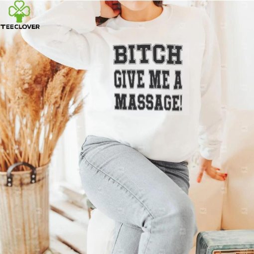 Bitch give me a masssage hoodie, sweater, longsleeve, shirt v-neck, t-shirt