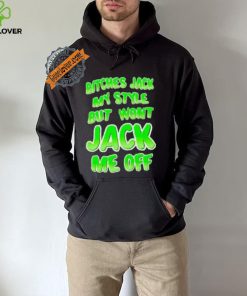 Bitches Jack My Style But Wont Jack Me Off Shirt