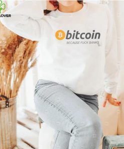 Bitcoin Because Fuck Banks hoodie, sweater, longsleeve, shirt v-neck, t-shirt