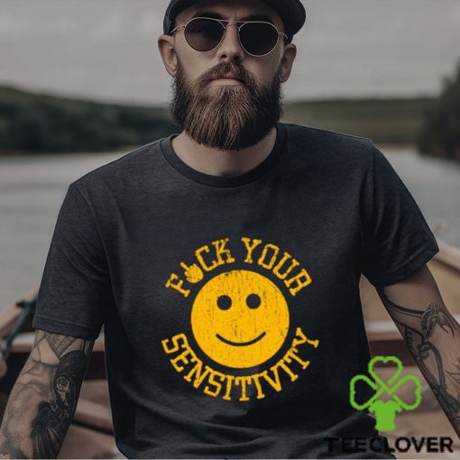 Fuck Your Sensitivity shirt
