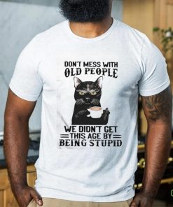 Black Cat Don’t Mess With Old People Ww Didn’t Get This Age By Being Stupid Shirt