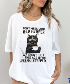 Black Cat Don’t Mess With Old People Ww Didn’t Get This Age By Being Stupid Shirt 1 Black Cat Don’t Mess With Old People Ww Didn’t Get This Age By Being Stupid Shirt