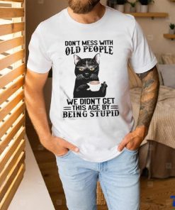 Black Cat Don’t Mess With Old People Ww Didn’t Get This Age By Being Stupid Shirt 2 Black Cat Don’t Mess With Old People Ww Didn’t Get This Age By Being Stupid Shirt