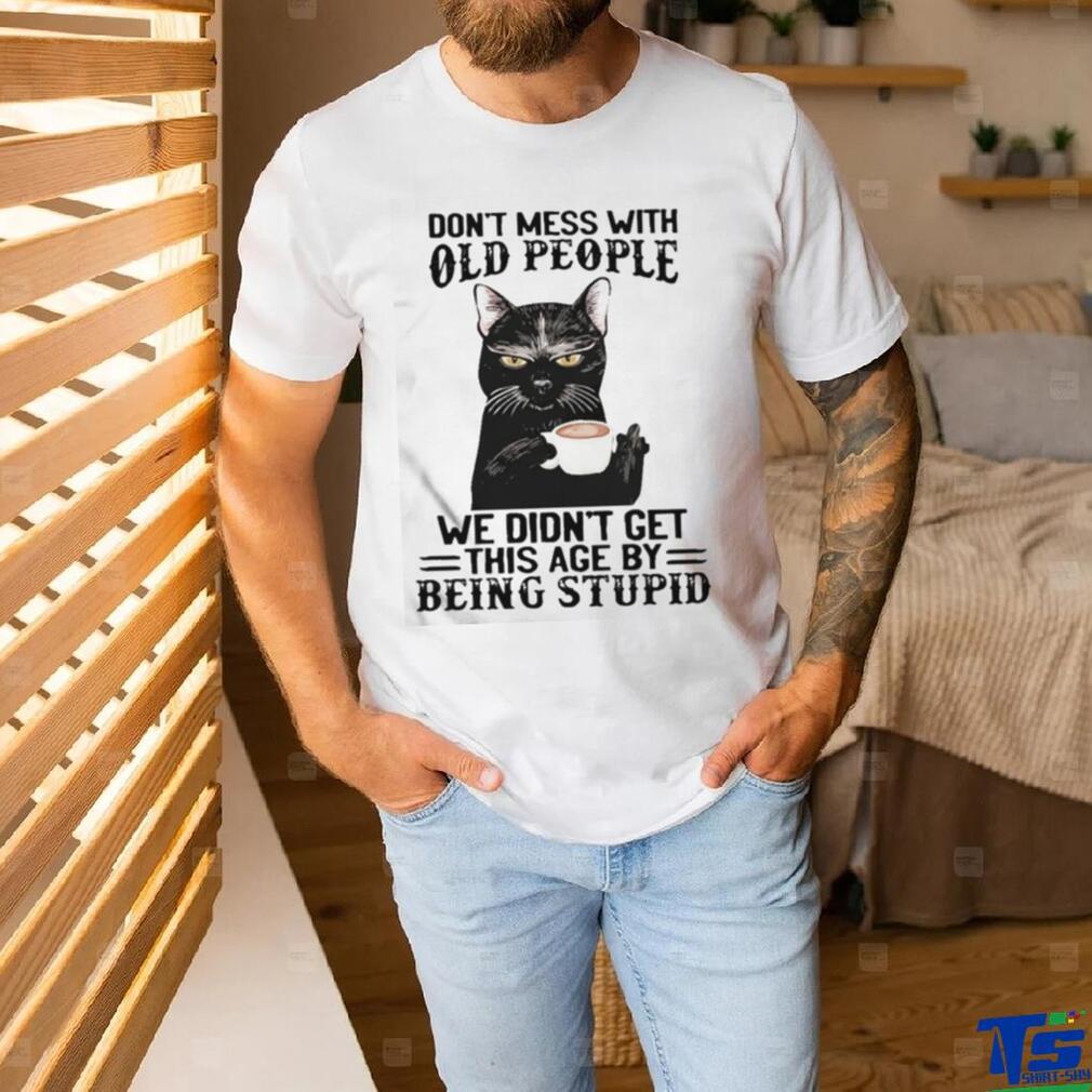 Black Cat Don’t Mess With Old People Ww Didn’t Get This Age By Being Stupid Shirt Black Cat Don’t Mess With Old People Ww Didn’t Get This Age By Being Stupid Shirt