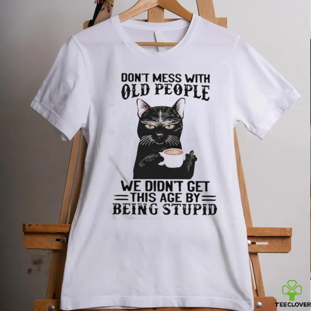 Black Cat Don’t Mess With Old People Ww Didn’t Get This Age By Being Stupid Shirt Black Cat Don’t Mess With Old People Ww Didn’t Get This Age By Being Stupid Shirt