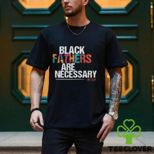 Black Fathers are Necessary T Shirt