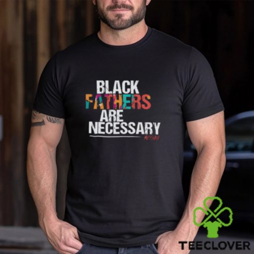 Black Fathers are Necessary T Shirt