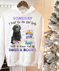 Black Labrador Pup All Over Someday I Will Be And Old Lady With A House Full Of Dogs And Books Shirt