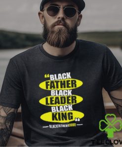 Black Leader Black King Black Fathers Exist T Shirt