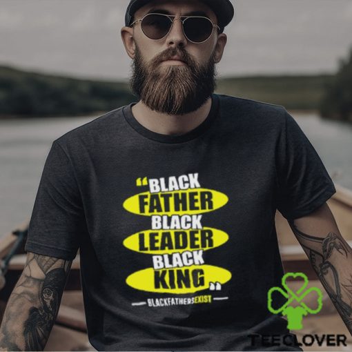 Black Leader Black King Black Fathers Exist T Shirt