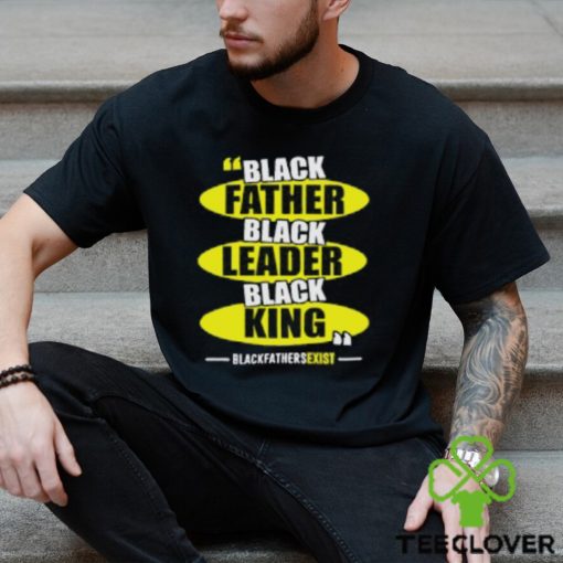 Black Leader Black King Black Fathers Exist T Shirt