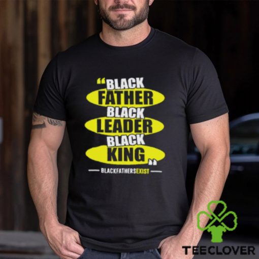 Black Leader Black King Black Fathers Exist T Shirt