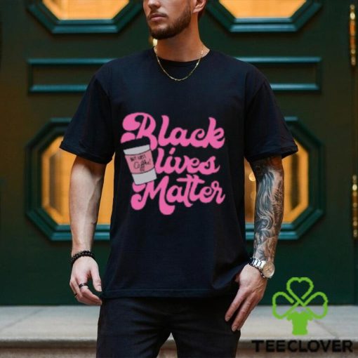 Black Lives Matter But First Coffee T Shirt