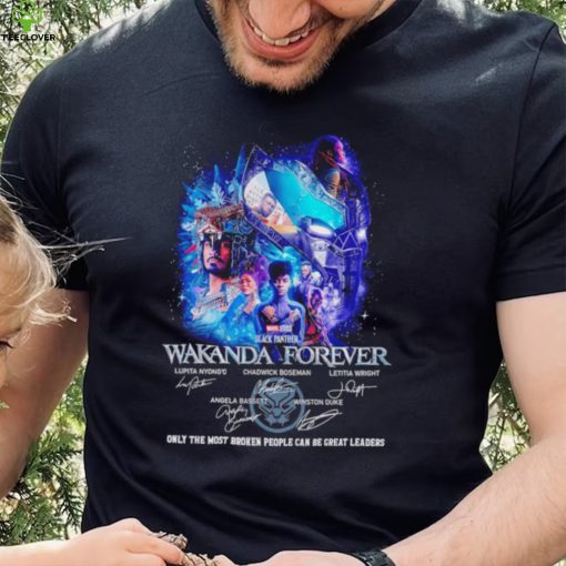 Black Panther Wakanda Forever Only The Most Broken People can be Great leaders signature shirt