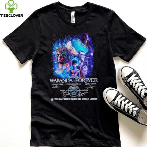 Black Panther Wakanda Forever Only The Most Broken People can be Great leaders signature shirt