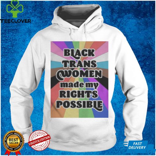 Black Trans Women Made My Rights Possible Shirts