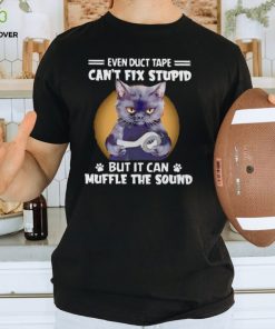 Black cat even duct tape can’t fix stupid but it can muffle the sound T hoodie, sweater, longsleeve, shirt v-neck, t-shirt