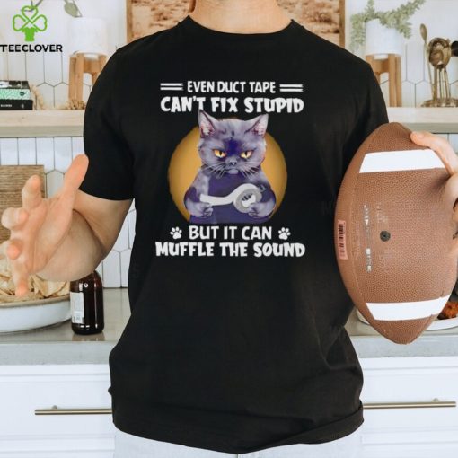 Black cat even duct tape can’t fix stupid but it can muffle the sound T hoodie, sweater, longsleeve, shirt v-neck, t-shirt