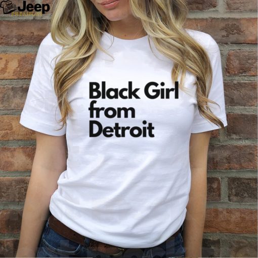 Black girl from Detroit hoodie, sweater, longsleeve, shirt v-neck, t-shirt