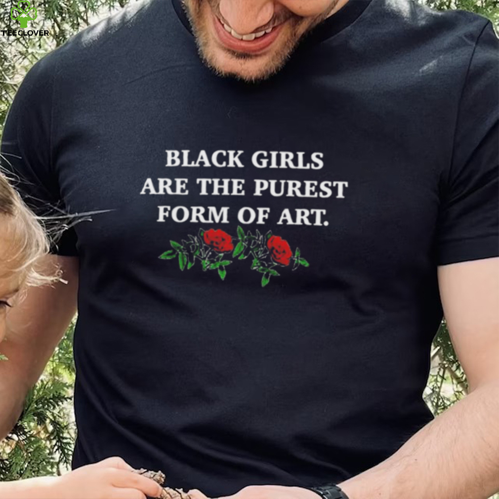Black girls are the purest form of art shirt