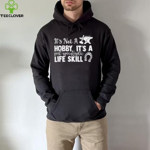Blacksmith it’s not a hobby it’s a post apocalyptic life skill shirt