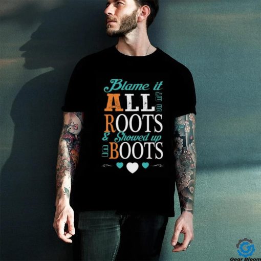 Blame It All On My Roots T hoodie, sweater, longsleeve, shirt v-neck, t-shirt