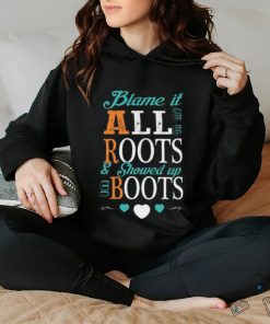 Blame It All On My Roots T hoodie, sweater, longsleeve, shirt v-neck, t-shirt