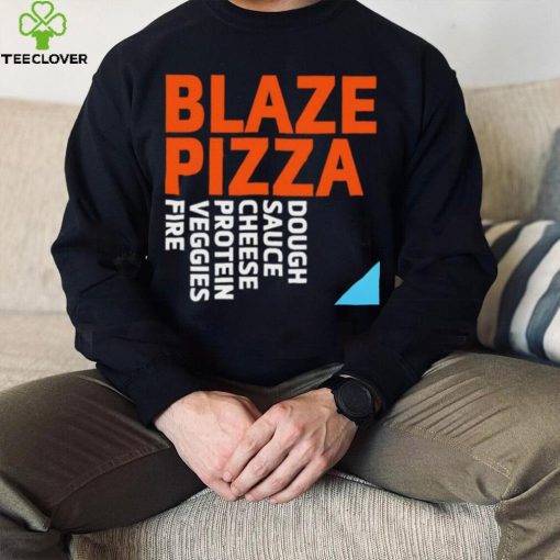 Blaze Pizza dough sauce cheese protein veggies fire logo hoodie, sweater, longsleeve, shirt v-neck, t-shirt