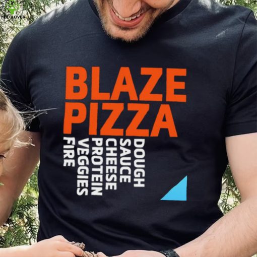 Blaze Pizza dough sauce cheese protein veggies fire logo hoodie, sweater, longsleeve, shirt v-neck, t-shirt