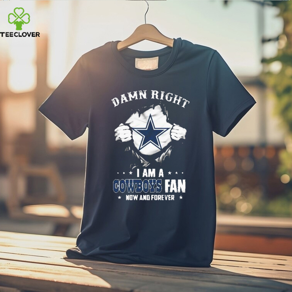 Damn Right I Am A Dallas Cowboys Fan Now And Forever T-shirts For Football  Fans