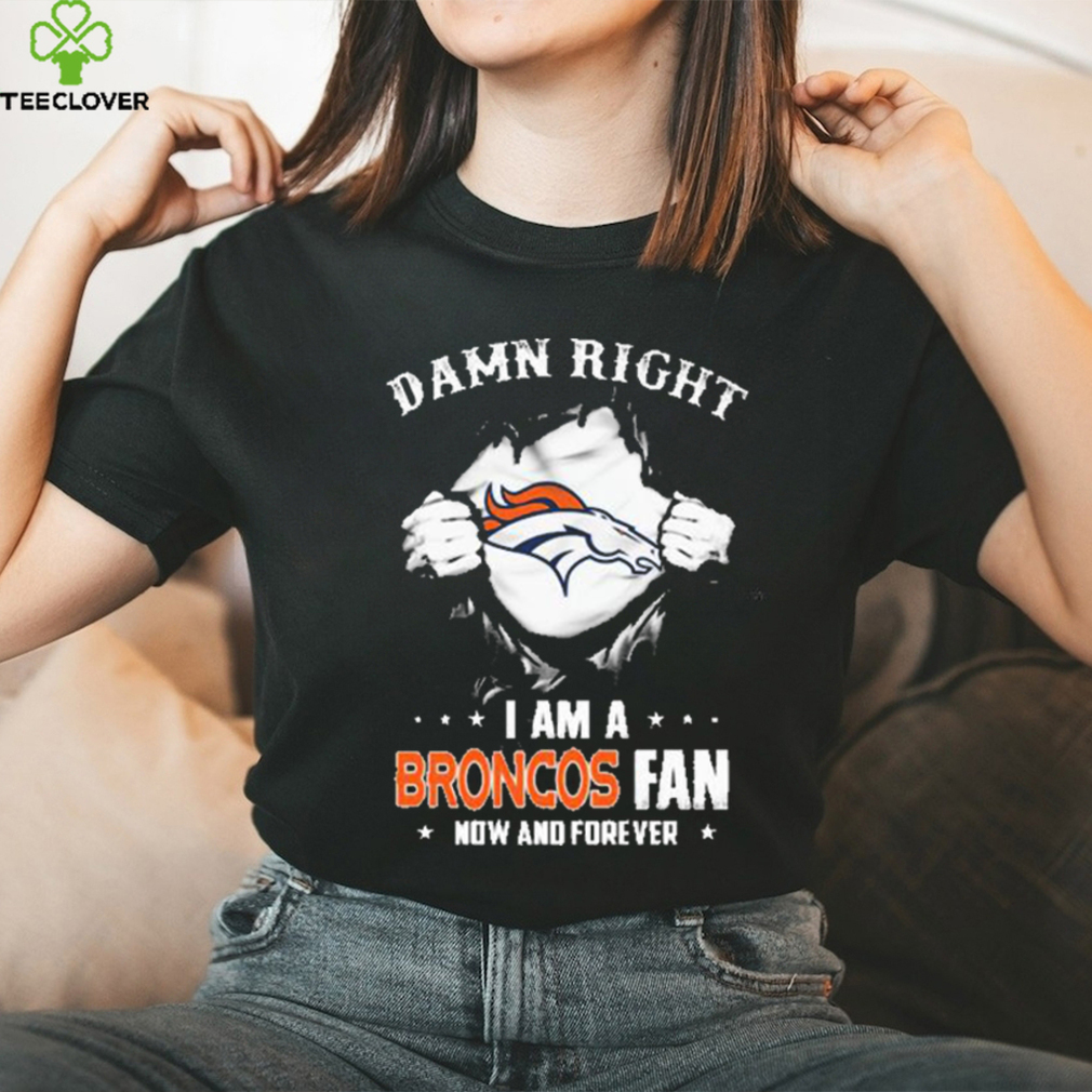 Blood Inside me damn right I am a Denver Broncos fan now and forever shirt Blood Inside me damn right I am a Denver Broncos fan now and forever shirt