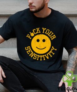 Fuck Your Sensitivity shirt