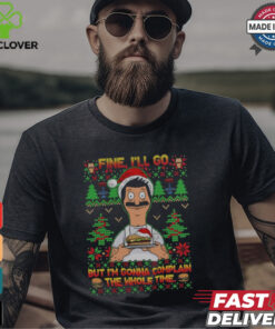 Bob Belcher Fine I'll Go But I'm Gonna Complain The Whole Time Christmas Shirt