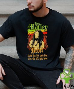 Bob Marley Rebel love the life you live live the life you love shirt