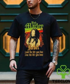 Bob Marley Rebel love the life you live live the life you love hoodie, sweater, longsleeve, shirt v-neck, t-shirt