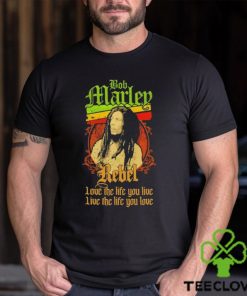 Bob Marley Rebel love the life you live live the life you love hoodie, sweater, longsleeve, shirt v-neck, t-shirt