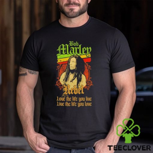 Bob Marley Rebel love the life you live live the life you love hoodie, sweater, longsleeve, shirt v-neck, t-shirt