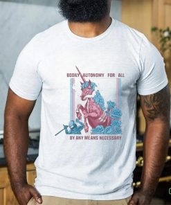 Bodily Autonomy For All By Any Means Necessary 2023 Shirt 3 Bodily Autonomy For All By Any Means Necessary 2023 Shirt